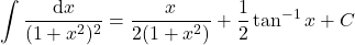 {\displaystyle \int \frac{\mathrm{d} x}{(1+x^2)^2}= \frac{x}{2(1+x^2)}+\frac{1}{2}\tan^{-1}x+C}