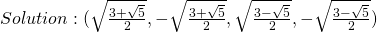 Solution: (\sqrt{\frac{3+\sqrt{5}}{2}},-\sqrt{\frac{3+\sqrt{5}}{2}},\sqrt{\frac{3-\sqrt{5}}{2}},-\sqrt{\frac{3-\sqrt{5}}{2}})