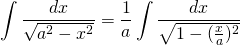 {\displaystyle \int \frac{dx}{\sqrt{a^{2}-x^{2}}} }={\displaystyle \frac{1}{a} \int \frac{dx}{\sqrt{1-(\frac{x}{a})^{2}}} }