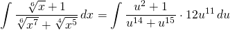 {\displaystyle \int \frac{\sqrt[6]{x}+1}{\sqrt[6]{x^{7}}+\sqrt[4]{x^{5}}} \, dx}={\displaystyle \int \frac{u^{2}+1}{u^{14}+u^{15} } \cdot 12u^{11}\, du}