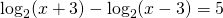 \log_{2}(x+3)-\log_{2}(x-3)=5