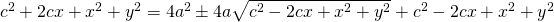 c^{2}+2cx+x^{2}+y^{2}=4a^{2} \pm4a\sqrt{c^{2}-2cx+x^{2}+y^{2}}+ {c^{2}-2cx+x^{2}+y^{2}}