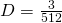 D=\frac{3}{512}