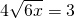 4\sqrt{6x}=3