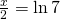 \frac{x}{2}=\ln7