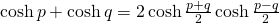 \cosh p+ \cosh q=2\cosh \frac{p+q}{2}\cosh \frac{p-q}{2}