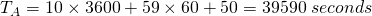 T_A=10 \times 3600+59\times 60+50=39590\;seconds