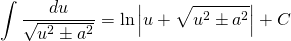 {\displaystyle \int \frac{du}{\sqrt{u^{2} \pm a^{2}}} }={\displaystyle \ln \left | u+\sqrt{u^{2} \pm a^{2}}\right |+C}