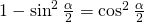 1-\sin^{2}\frac{\alpha}{2}=\cos^{2}\frac{\alpha}{2}