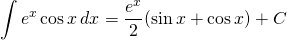 {\displaystyle \int  e^{x} \cos x\, dx}={\displaystyle \frac{e^{x}}{2}( \sin x + \cos x )+ C}