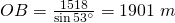 OB=\frac{1518}{\sin{53^\circ}}=1901\;m