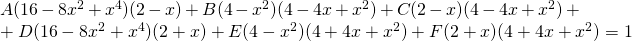 A(16-8x^{2}+x^{4})(2-x)+B(4-x^{2})(4-4x+x^{2})+C(2-x)(4-4x+x^{2})+\\+D(16-8x^{2}+x^{4})(2+x)+E(4-x^{2})(4+4x+x^{2})+F(2+x)(4+4x+x^{2})=1