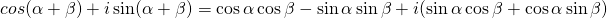 cos (\alpha+\beta)+ i\sin (\alpha+\beta)=\cos \alpha \cos \beta-\sin \alpha \sin \beta+i(\sin \alpha \cos \beta+\cos \alpha \sin \beta)