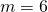 m=6