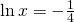 \ln x=-\frac{1}{4}