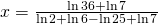 x=\frac{\ln 36+ \ln 7}{\ln 2+ \ln 6- \ln 25 + \ln 7}