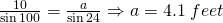 \frac{10}{\sin 100}=\frac{a}{\sin 24} \Rightarrow a=4.1 \;feet