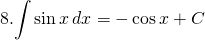 8. {\displaystyle \int \sin x \,dx}=-\cos x +C