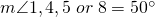 m\angle 1,4,5\; or\; 8=50^{\circ}