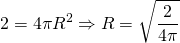 {\displaystyle 2=4 \pi R^{2} \Rightarrow R=\sqrt{\frac{2}{4 \pi}} }