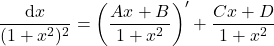 {\displaystyle \frac{\mathrm{d} x}{(1+x^2)^2}=\left(\frac{Ax+B}{1+x^2}\right)'+ \frac{Cx+D}{1+x^2}}