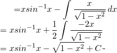 \begin{equation*} \begin{split} \displaystyle \int  \sin^{-1} x\, dx}&={\displaystyle x sin^{-1} x- \int \frac{x}{\sqrt{1-x^{2}}} \, dx}\\ &={\displaystyle x sin^{-1} x+ \frac{1}{2} \int \frac{-2x}{\sqrt{1-x^{2}}}}\\ &={\displaystyle x sin^{-1} x-\sqrt{1-x^{2}}+C \end{split} \end{equation*}