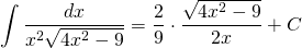 {\displaystyle \int \frac{dx}{x^{2}\sqrt{4x^{2}-9}} }={\displaystyle \frac{2}{9} \cdot \frac{\sqrt{4x^{2}-9}}{2x}+C }