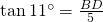 \tan 11^{\circ}=\frac{BD}{5}