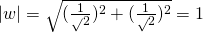 |w|=\sqrt{(\frac{1}{\sqrt{}2})^{2}+(\frac{1}{\sqrt{}2})^{2}}=1