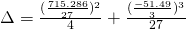 \Delta=\frac{(\frac{715.286}{27})^{2}}{4}+\frac{(\frac{-51.49}{3})^{3}}{27}