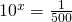 10^x=\frac{1}{500}