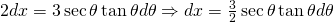 2dx=3 \sec \theta \tan \theta d\theta \Rightarrow dx= \frac{3}{2}\sec \theta \tan \theta d\theta