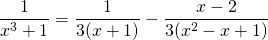 {\displaystyle \frac{1}{x^{3}+1}}={\displaystyle   \frac{1}{3(x+1)}-\frac{x-2}{3(x^{2}-x+1)} }