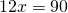 12x=90