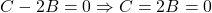 {\displaystyle C-2B=0 \Rightarrow C=2B=0}