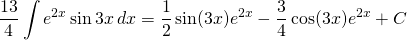 {\displaystyle \frac{13}{4}\int e^{2x} \sin 3x\, dx}={\displaystyle \frac{1}{2} \sin (3x) e^{2x}-\frac{3}{4}\cos (3x) e^{2x}+C}