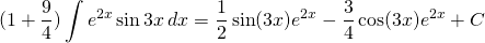 {\displaystyle (1+\frac{9}{4})\int e^{2x} \sin 3x\, dx}={\displaystyle \frac{1}{2} \sin (3x) e^{2x}-\frac{3}{4}\cos (3x) e^{2x}+C}