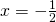 x=-\frac{1}{2}