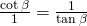 \frac{\cot \beta}{1}=\frac{1}{\tan \beta}