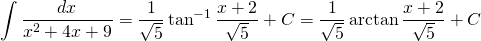 {\displaystyle \int \frac{dx}{x^{2}+4x +9} }={\displaystyle \frac{1}{\sqrt{5}} \tan^{-1} \frac{x+2}{ \sqrt{5}}+C}={\displaystyle \frac{1}{\sqrt{5}} \arctan \frac{x+2}{ \sqrt{5}}+C}