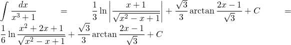 {\displaystyle \int \frac{dx}{x^{3}+1} }={\displaystyle \frac{1}{3}\ln \left | \frac{x+1}{\sqrt{ x^{2}-x+1}} \right |+ \frac{\sqrt{3}}{3} \arctan \frac{2x-1}{\sqrt{3} } +C}={\displaystyle \frac{1}{6}\ln \frac{x^{2}+2x+1}{\sqrt{ x^{2}-x+1}}+ \frac{\sqrt{3}}{3} \arctan \frac{2x-1}{\sqrt{3}} +C}