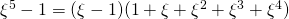 \xi^{5}-1=(\xi-1)(1+\xi+\xi^2+\xi^3+\xi^4)