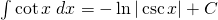 \int \cot x \;dx=-\ln |\csc x|+C