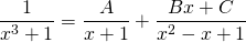 {\displaystyle \frac{1}{x^{3}+1}}={\displaystyle   \frac{A}{x+1}+\frac{Bx+C}{x^{2}-x+1} }