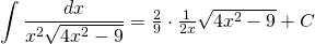 {\displaystyle \int \frac{dx}{x^{2}\sqrt{4x^{2}-9}} }=\frac{2}{9} \cdot \frac{1}{2x}\sqrt{4x^{2}-9}+C