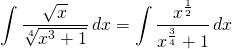 {\displaystyle  \int \frac{\sqrt{x}}{\sqrt[4]{x^{3}+1}} \, dx}={\displaystyle \int \frac{x^{\frac{1}{2}}}{x^{\frac{3}{4}}+1} \, dx}