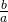 \frac{b}{a}