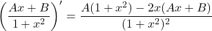 {\displaystyle \left(\frac{Ax+B}{1+x^2}\right)'=\frac{A(1+x^2)-2x(Ax+B)}{(1+x^2)^2}}