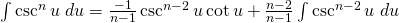 \int \csc^{n} u \; du=\frac{-1}{n-1}\csc^{n-2} u \cot u+ \frac{n-2}{n-1} \int \csc^{n-2} u\; du