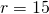 r=15